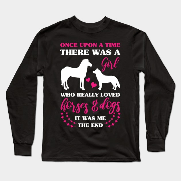 Once Upon a Time There Was a Girl Who Really Loved Horses and Dogs It Was Me the End Long Sleeve T-Shirt by BramCrye